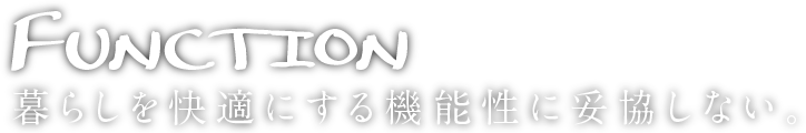 function 暮らしを快適にする機能性に妥協しない